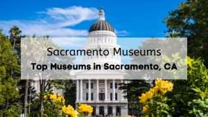 Explore the 9 Top Sacramento Museums!