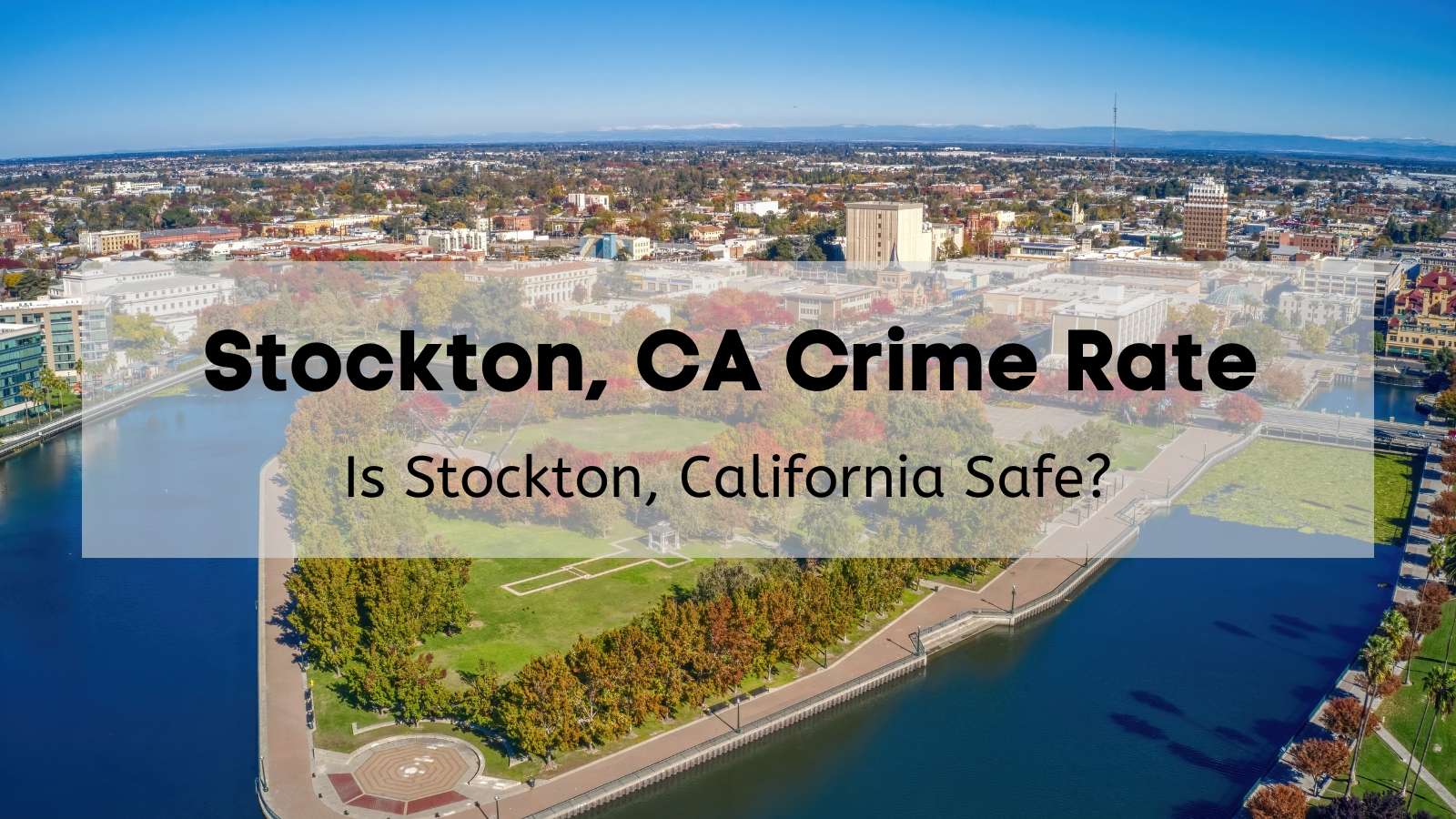 Stockton CA Crime Rates [2024] ��  Is Stockton Safe? [Crime Map + Stats]